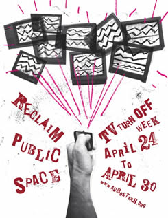 [Reclaim Public Space: TV Turnoff Week, April 24-30, Adbusters.org]